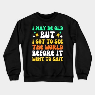 I May Be Old But I Got To See The World Before It Went To Crewneck Sweatshirt